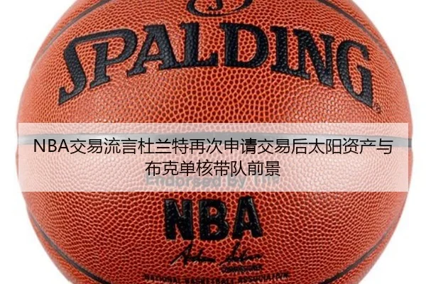 NBA交易流言杜兰特再次申请交易后太阳资产与布克单核带队前景